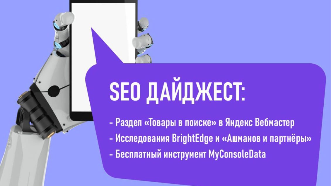 Раздел «Товары в поиске» в Яндекс Вебмастер. Исследования компаний BrightEdge и «Ашманов и партнёры». Бесплатный инструмент MyConsoleData.