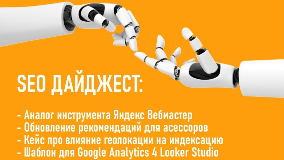 Аналог инструмента Яндекс Вебмастер. Обновление рекомендаций Google для асессоров. Кейс про влияние геолокации на индексацию. Шаблон для Google Analytics 4 Looker Studio