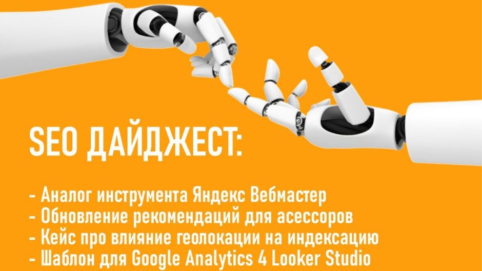 Аналог инструмента Яндекс Вебмастер. Обновление рекомендаций Google для асессоров. Кейс про влияние геолокации на индексацию. Шаблон для Google Analytics 4 Looker Studio