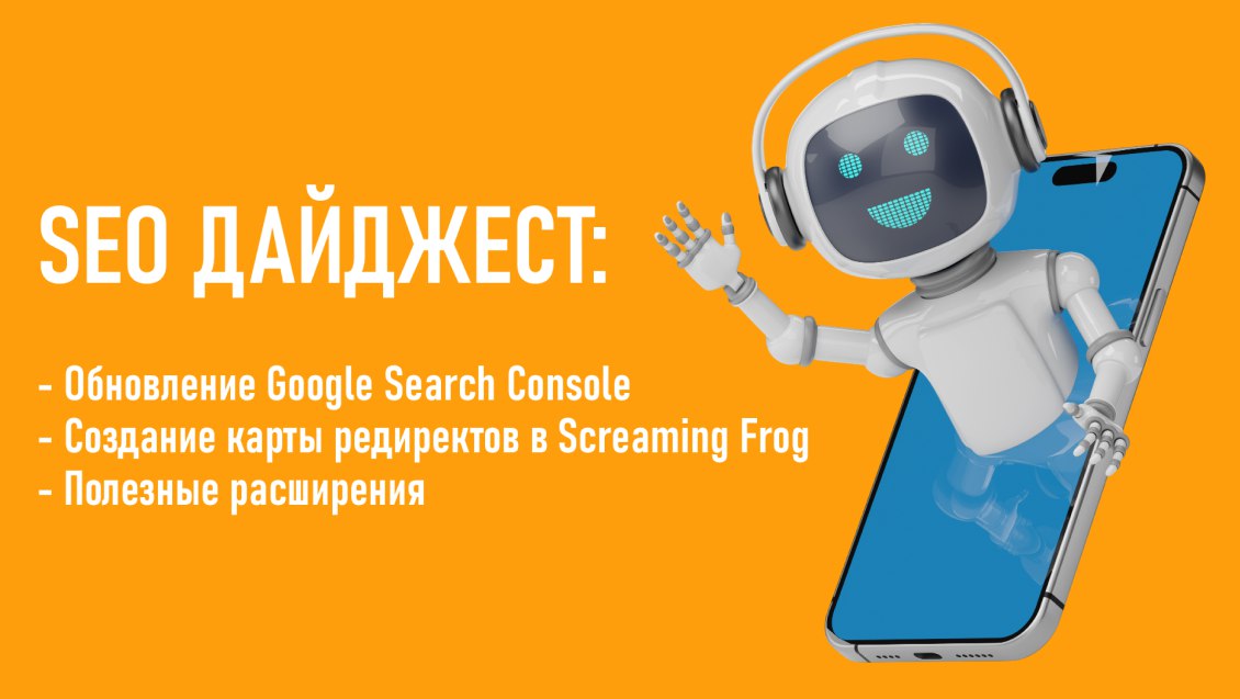 Обновление Google Search Console. Создание карты редиректов в Screaming Frog. Полезные расширения