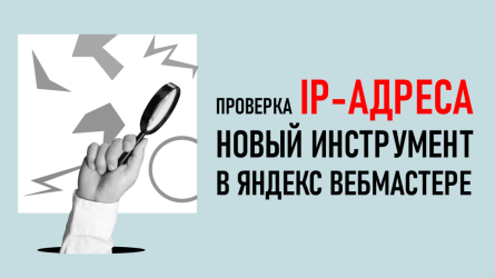 Новый инструмент в Яндекс Вебмастере: проверка IP-адреса Новый инструмент в Яндекс Вебмастере: проверка IP-адреса